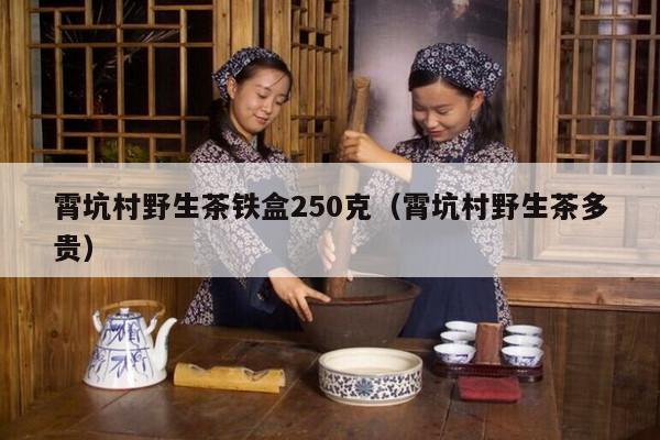 霄坑村野生茶铁盒250克（霄坑村野生茶多贵）