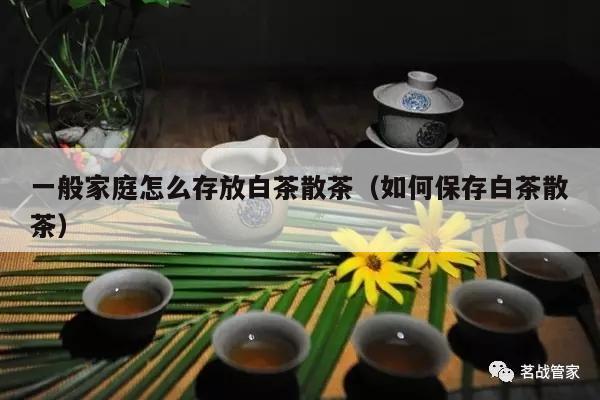 一般家庭怎么存放白茶散茶（如何保存白茶散茶）