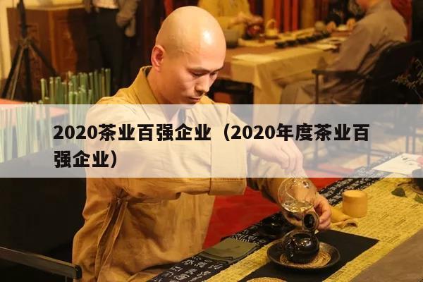 2020茶业百强企业（2020年度茶业百强企业）