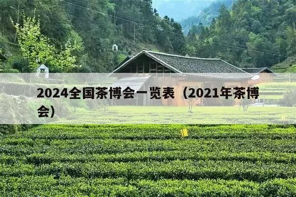 2024全国茶博会一览表（2021年茶博会）