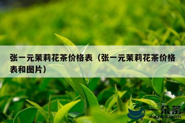 张一元茉莉花茶价格表（张一元茉莉花茶价格表和图片）