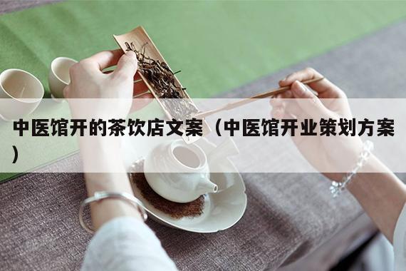 中医馆开的茶饮店文案（中医馆开业策划方案）