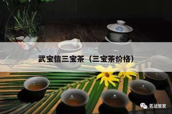 武宝信三宝茶（三宝茶价格）