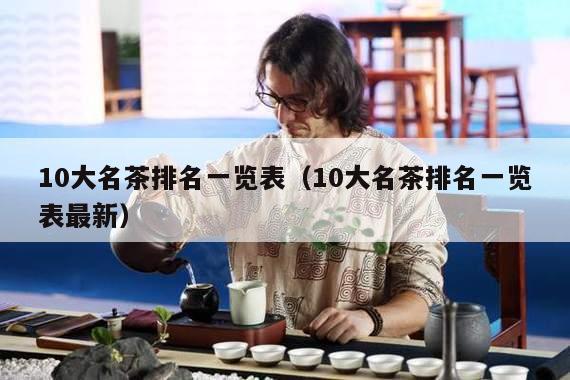 10大名茶排名一览表（10大名茶排名一览表最新）