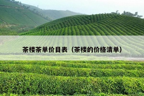 茶楼茶单价目表（茶楼的价格清单）