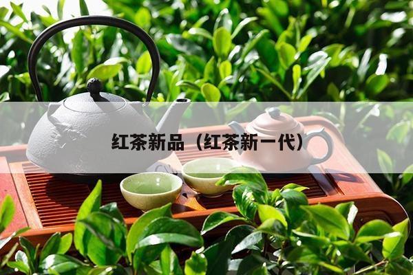 红茶新品（红茶新一代）