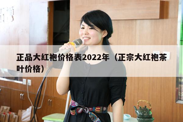 正品大红袍价格表2022年（正宗大红袍茶叶价格）