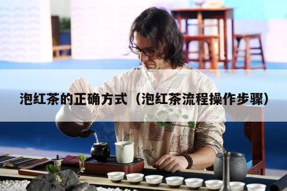 泡红茶的正确方式（泡红茶流程操作步骤）