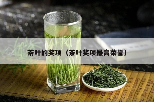 茶叶的奖项（茶叶奖项最高荣誉）