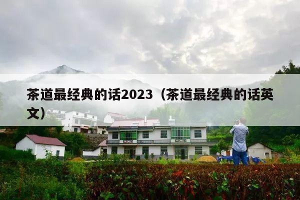 茶道最经典的话2023（茶道最经典的话英文）