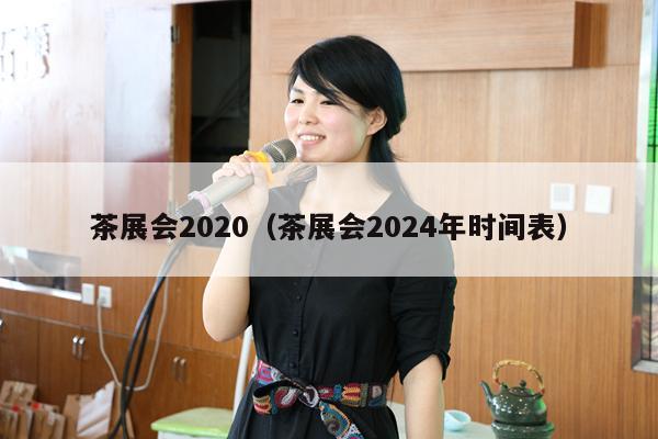 茶展会2020（茶展会2024年时间表）