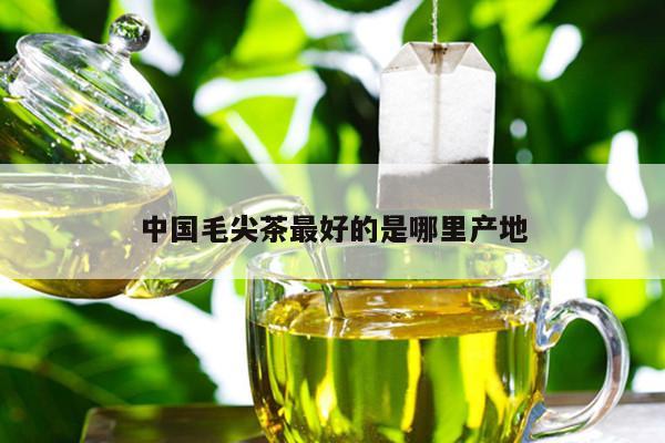 中国毛尖茶最好的是哪里产地