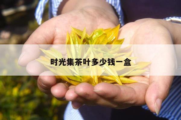 时光集茶叶多少钱一盒