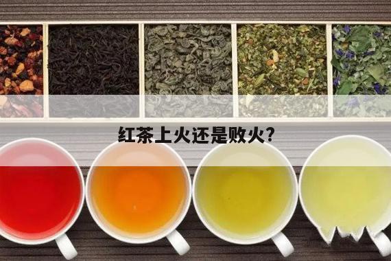 红茶上火还是败火?