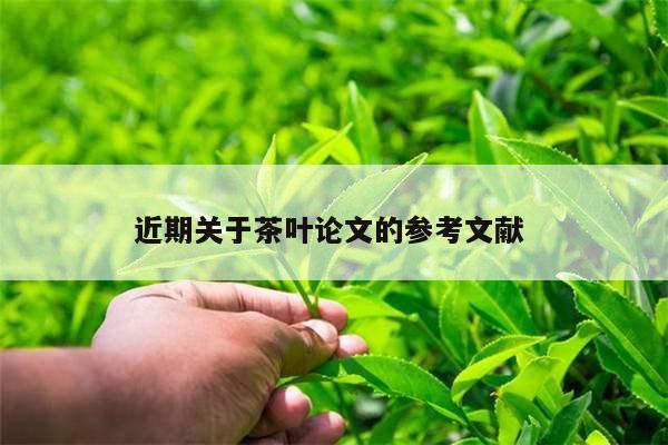 近期关于茶叶论文的参考文献 