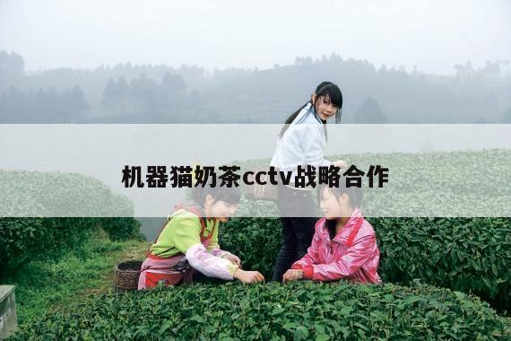 机器猫奶茶cctv战略合作