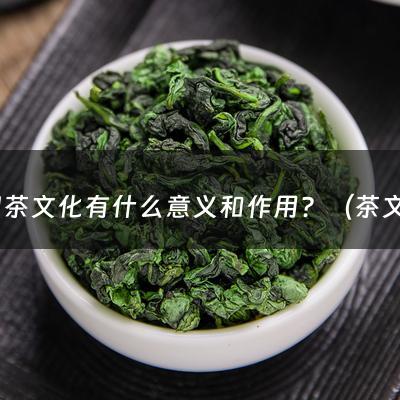 中国茶文化有什么意义和作用？（茶文化的意义和影响英语作文）