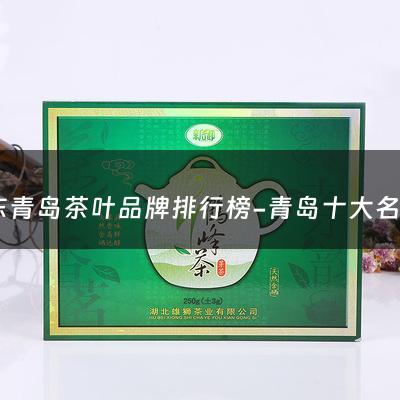 山东青岛茶叶品牌排行榜-青岛十大名茶品牌