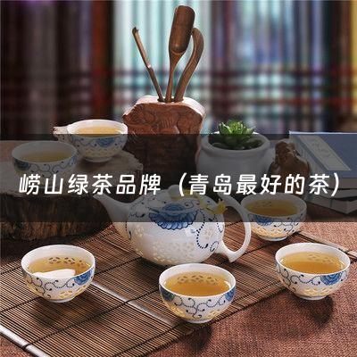 崂山绿茶品牌（青岛最好的茶）