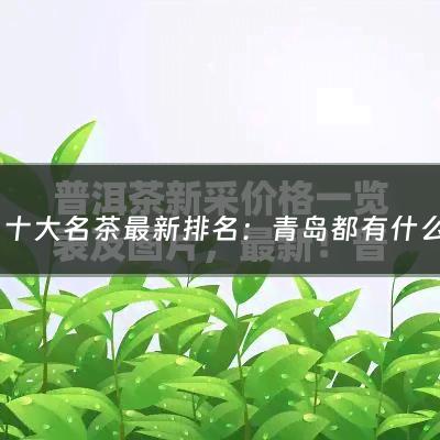 青岛十大名茶最新排名：青岛都有什么茶品牌的(崂山绿茶茶树品种)