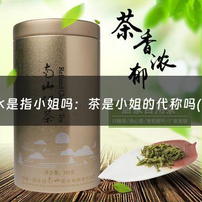 茶水是指小姐吗：茶是小姐的代称吗(网络用语茶艺是什么意思)