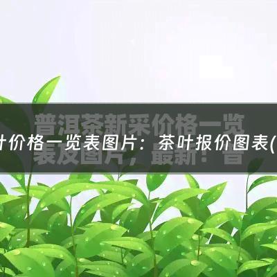 茶叶价格一览表图片：茶叶报价图表(乌龙茶和红茶哪个贵)