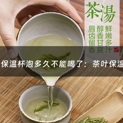 茶叶保温杯泡多久不能喝了：茶叶保温杯泡多久不能喝(保温杯里泡的茶多久不能喝)