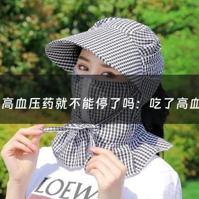 吃了高血压药就不能停了吗：吃了高血压药后勃不起来了(我是高血压患者，一直在吃药，从去年开始觉得两腿无力，就以为是缺钙，吃了几个月也不见好，今年到现在更)