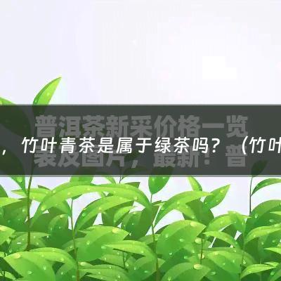 求助，竹叶青茶是属于绿茶吗？（竹叶青茶叶的功效与作用）