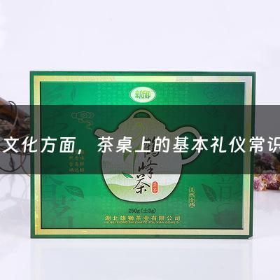 在茶文化方面，茶桌上的基本礼仪常识有哪些呢？（茶文化的知识有哪些）