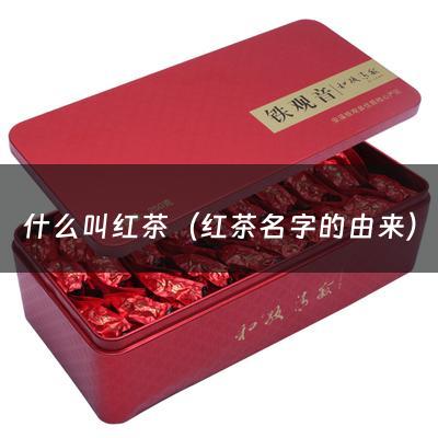 什么叫红茶（红茶名字的由来）