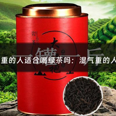 湿气重的人适合喝绿茶吗：湿气重的人适合喝玫瑰花茶吗(湿气重适合喝玫瑰花茶吗)