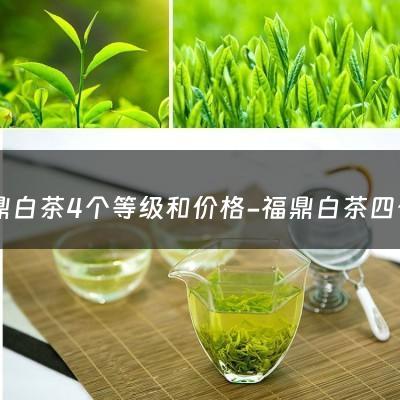 福鼎白茶4个等级和价格-福鼎白茶四个等级谁是最高级